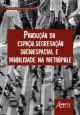 Produção do espaço, segregação socioespacial e mobilidade na metrópole