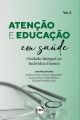 Atenção e educação em saúde:Cuidado integral ao indivíduo doente - Vol. 02