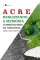 Acre: Resgatando a Memória