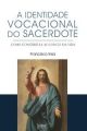 Identidade vocacional do sacerdote - Como construí-la ao longo da vida