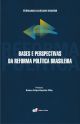 Bases e perspectivas da Reforma Política Brasileira