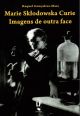 Marie Sktodowska Curie: imagens de outra face